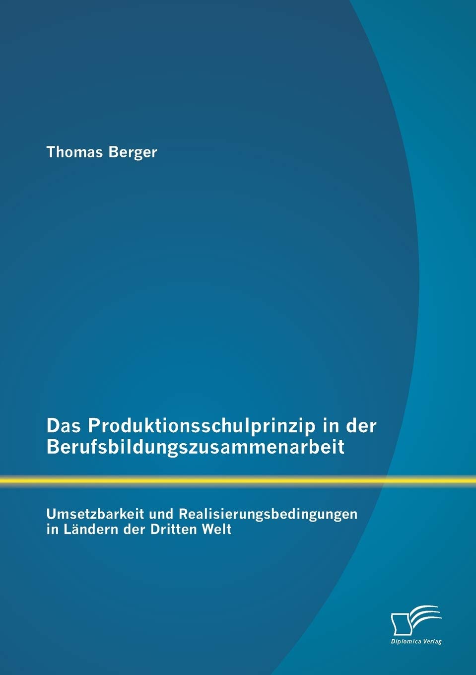 Das Produktionsschulprinzip in der Berufsbildungszusammenarbeit: Umsetzbarkeit und Realisierungsbedingungen in Ländern der Dritten Welt Law