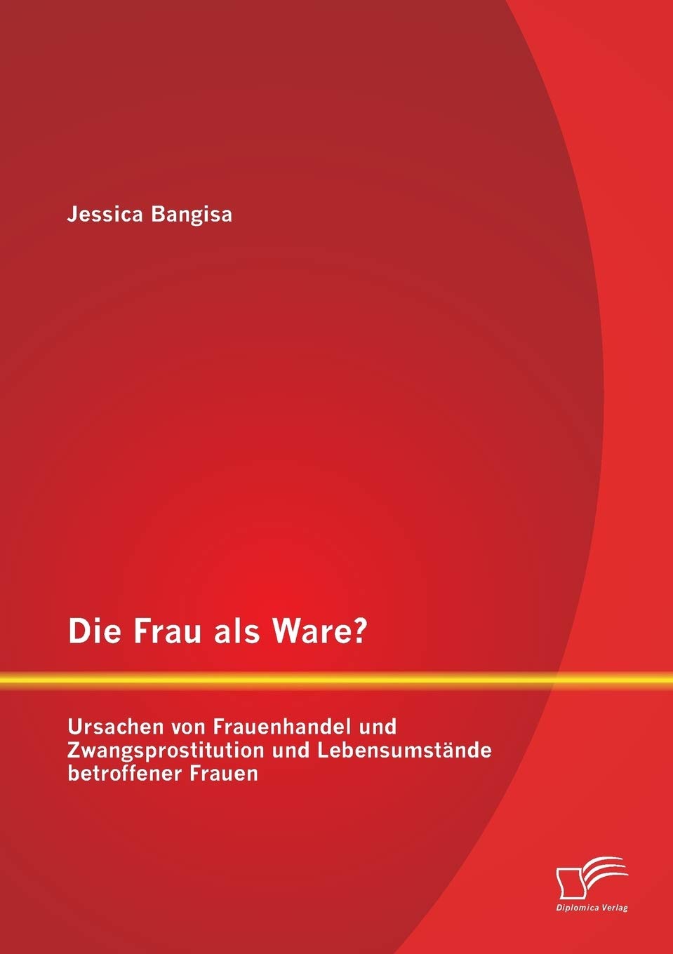 Die Frau als Ware? Ursachen von Frauenhandel und Zwangsprostitution und Lebensumstände betroffener Frauen Social Sciences