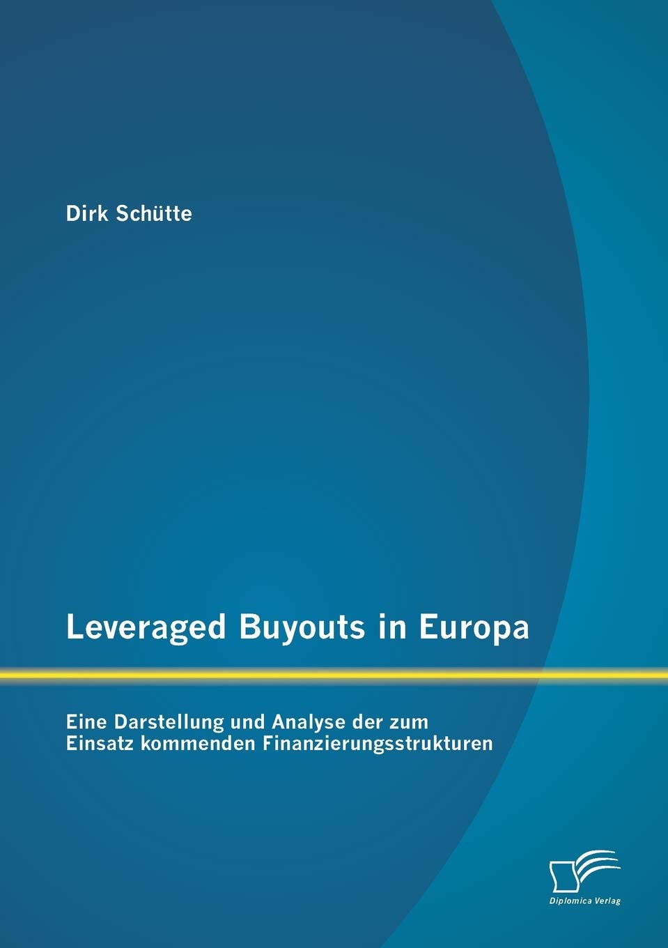 Leveraged Buyouts in Europa: Eine Darstellung und Analyse der zum Einsatz kommenden Finanzierungsstrukturen Law