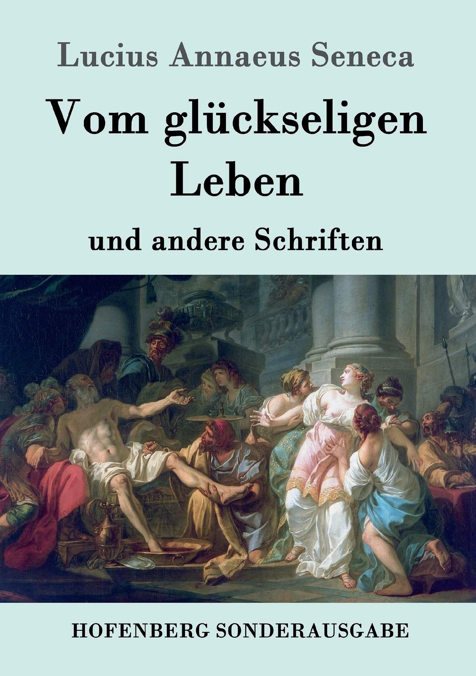 Vom glückseligen Leben: und andere Schriften Philosophy