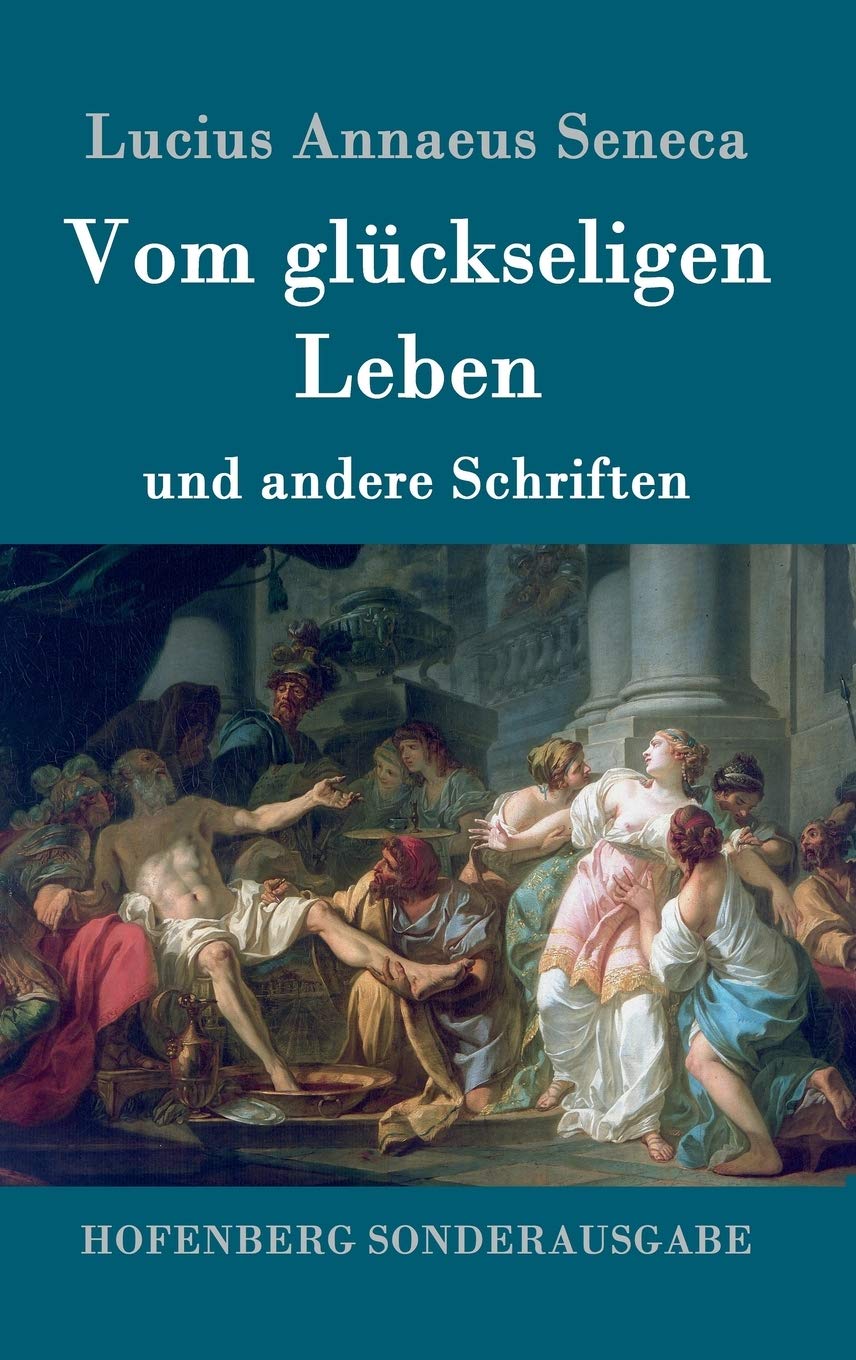 Vom glückseligen Leben: und andere Schriften Philosophy