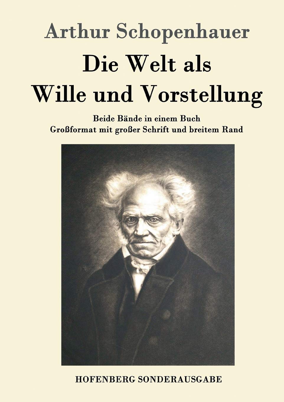 Die Welt als Wille und Vorstellung: Beide Bände in einem Buch Großformat mit großer Schrift und breitem Rand Philosophy