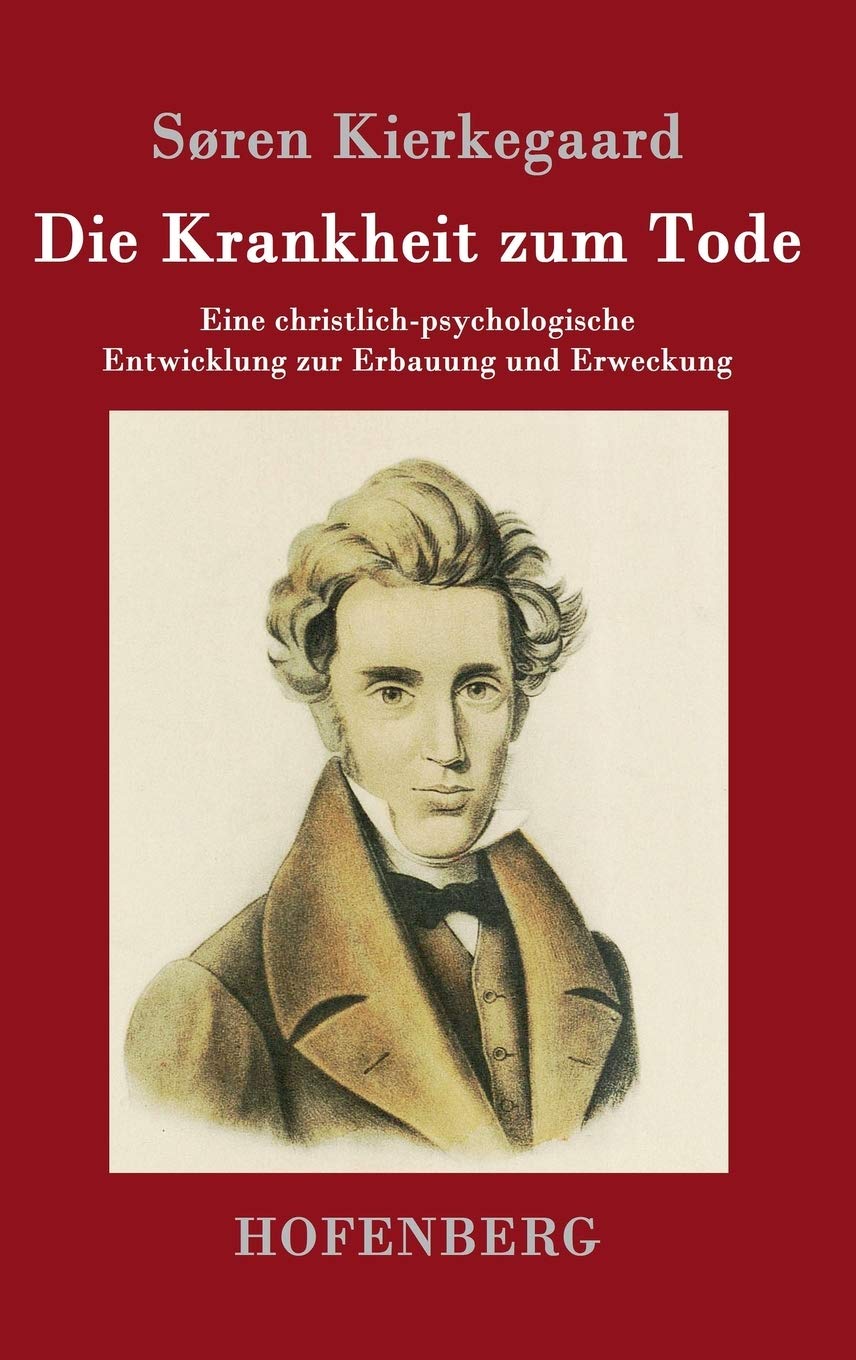 Die Krankheit zum Tode: Eine christlich-psychologische Entwicklung zur Erbauung und Erweckung Philosophy
