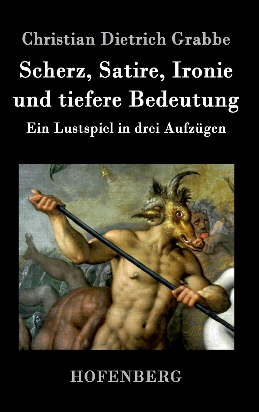 Scherz, Satire, Ironie und tiefere Bedeutung: Ein Lustspiel in drei Aufzügen Drama