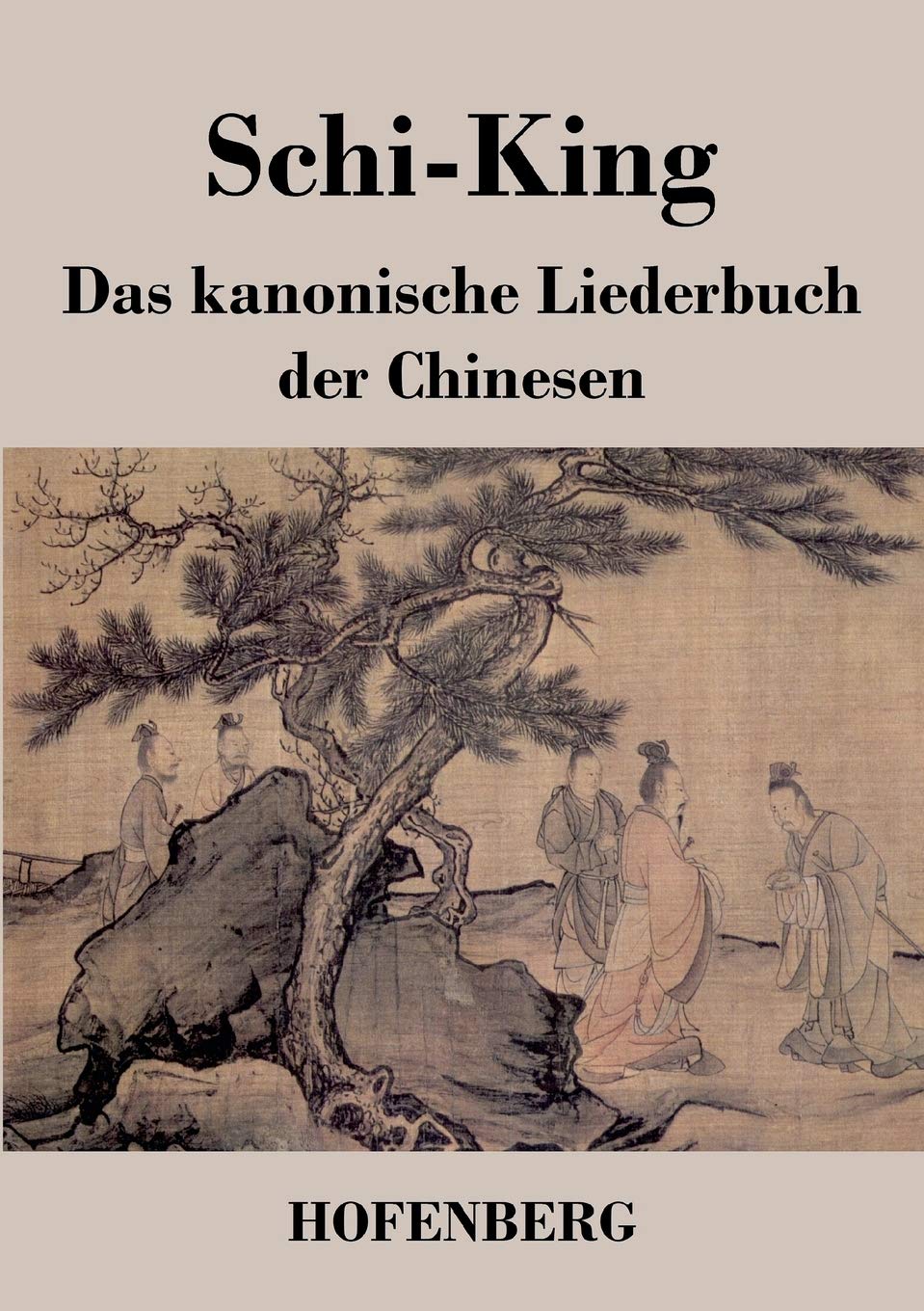 Schi-King: Das kanonische Liederbuch der Chinesen Classics