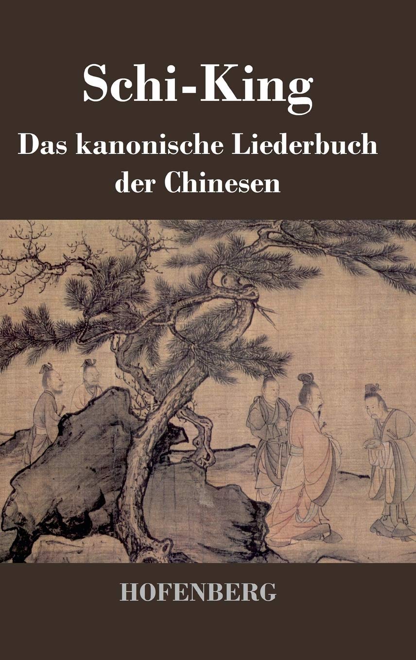 Schi-King: Das kanonische Liederbuch der Chinesen Classics