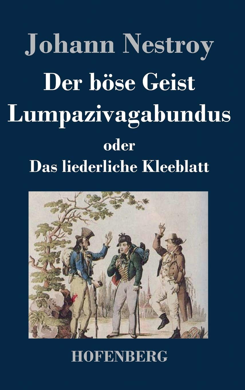Der böse Geist Lumpazivagabundus oder Das liederliche Kleeblatt: Zauberposse mit Gesang in drei Aufzügen Drama
