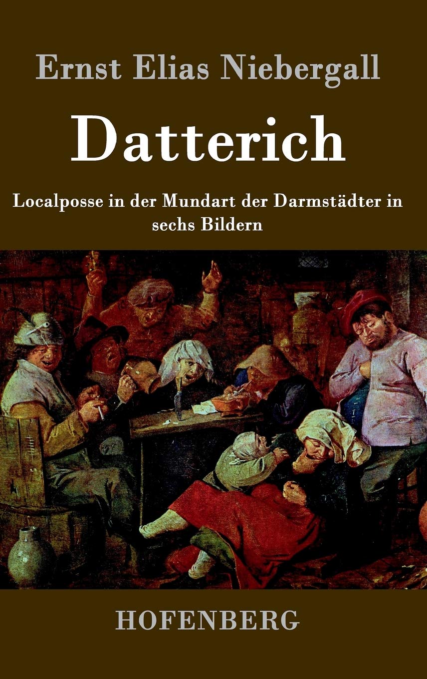 Datterich: Localposse in der Mundart der Darmstädter in sechs Bildern Drama