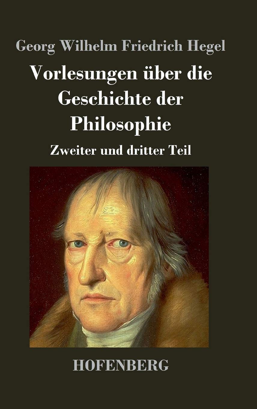 Vorlesungen über die Geschichte der Philosophie: Zweiter und dritter Teil Philosophy