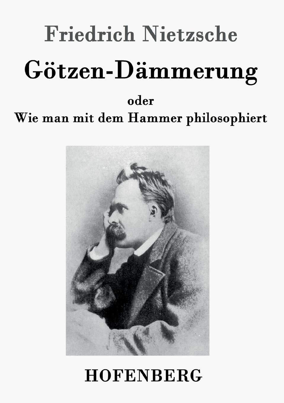 Götzen-Dämmerung: oder Wie man mit dem Hammer philosophiert Philosophy