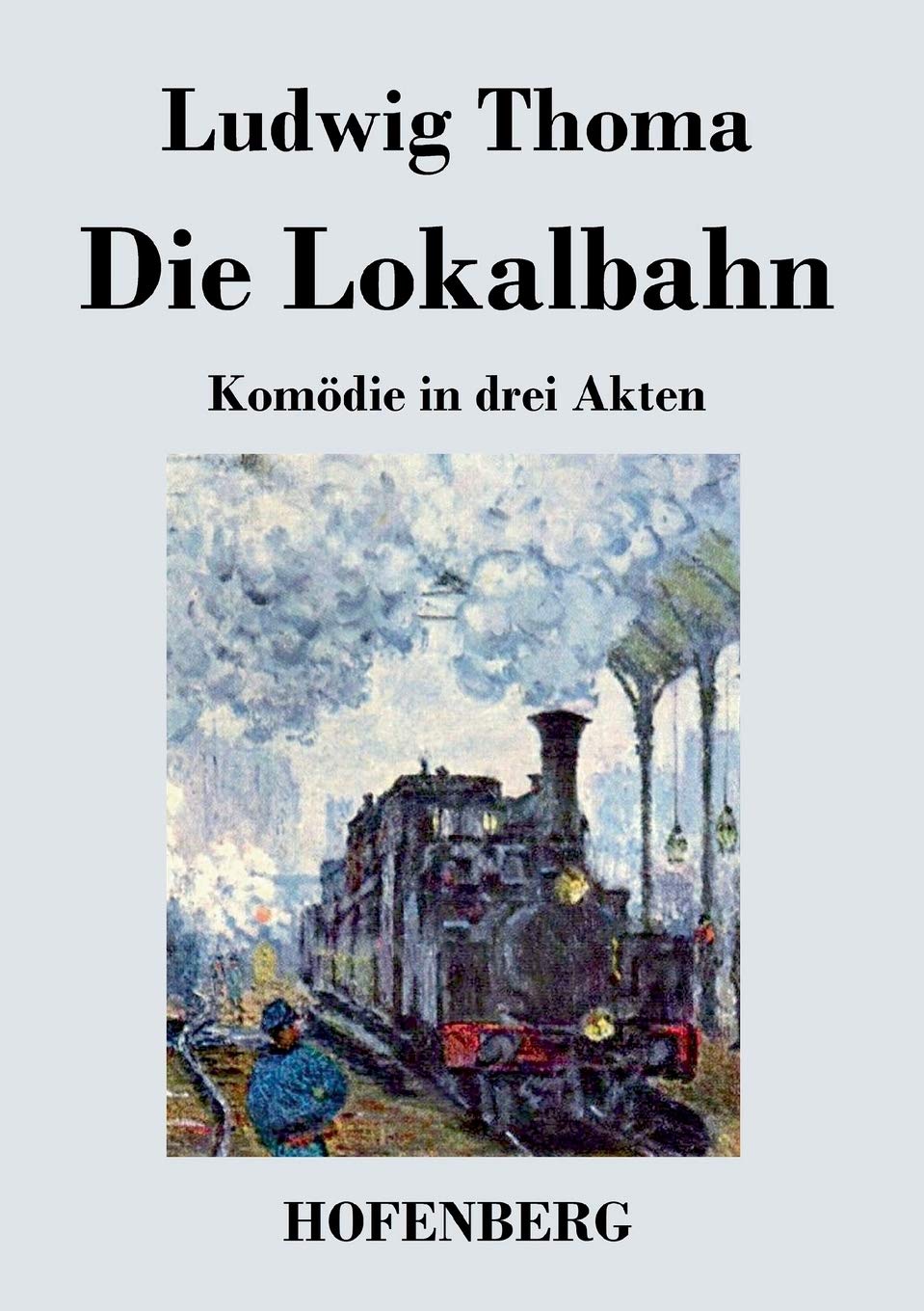 Die Lokalbahn: Komödie in drei Akten Drama