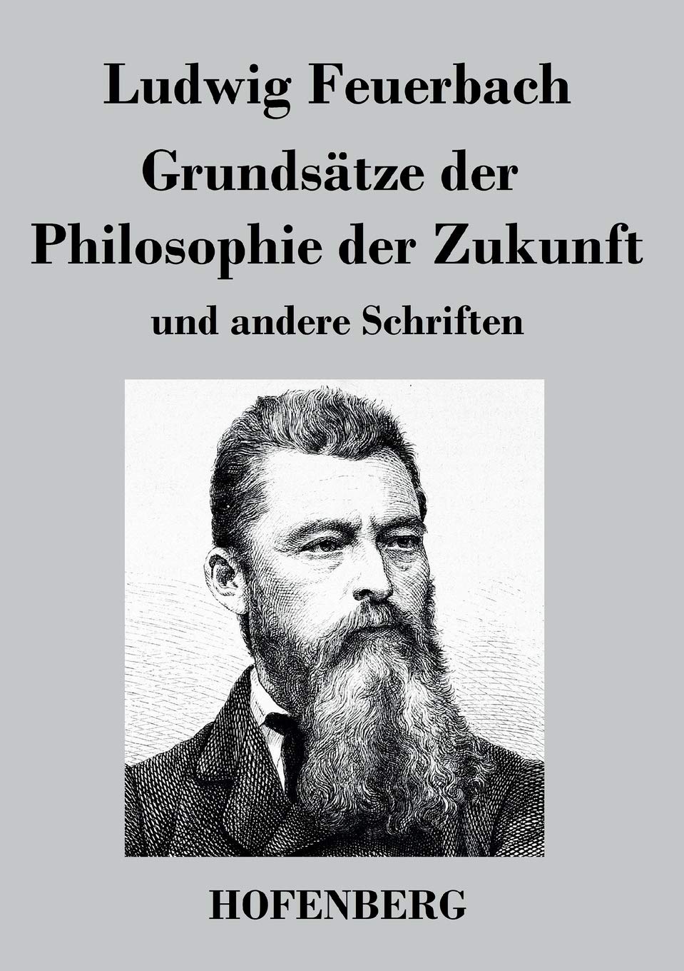 Grundsätze der Philosophie der Zukunft: und andere Schriften Philosophy