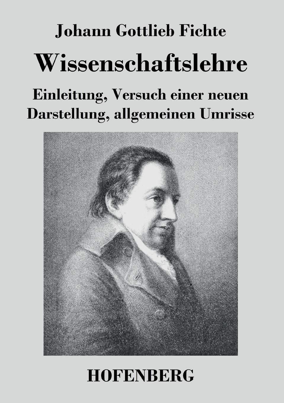 Wissenschaftslehre: Einleitung, Versuch einer neuen Darstellung, allgemeinen Umrisse Philosophy