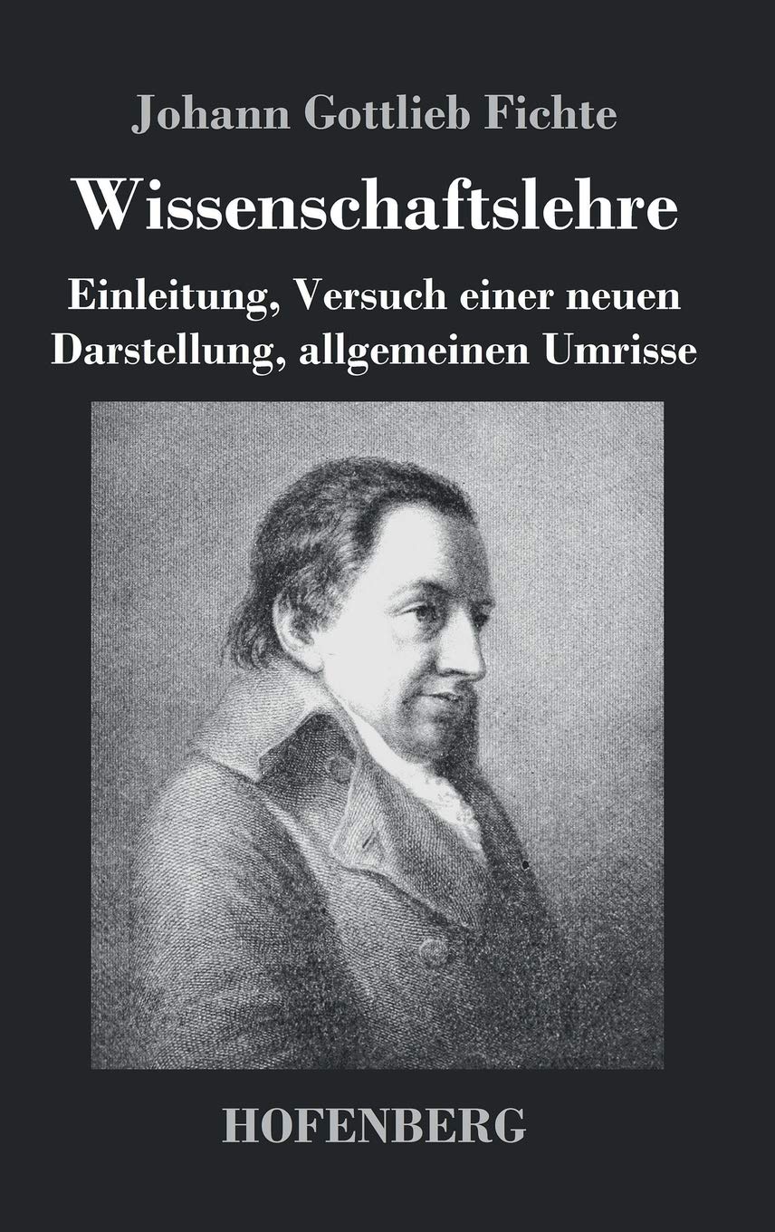 Wissenschaftslehre: Einleitung, Versuch einer neuen Darstellung, allgemeinen Umrisse Philosophy