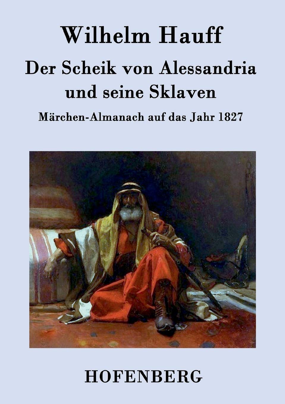 Der Scheik von Alessandria und seine Sklaven: Märchen-Almanach auf das Jahr 1827 Fairy Tales & Legends