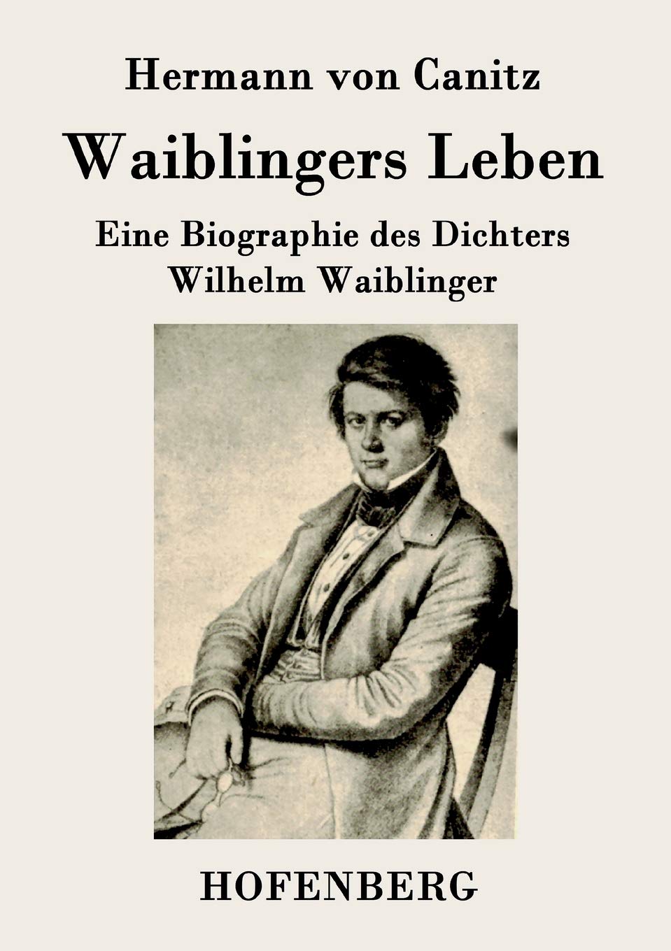 Waiblingers Leben: Eine Biographie des Dichters Wilhelm Waiblinger Contemporary literature