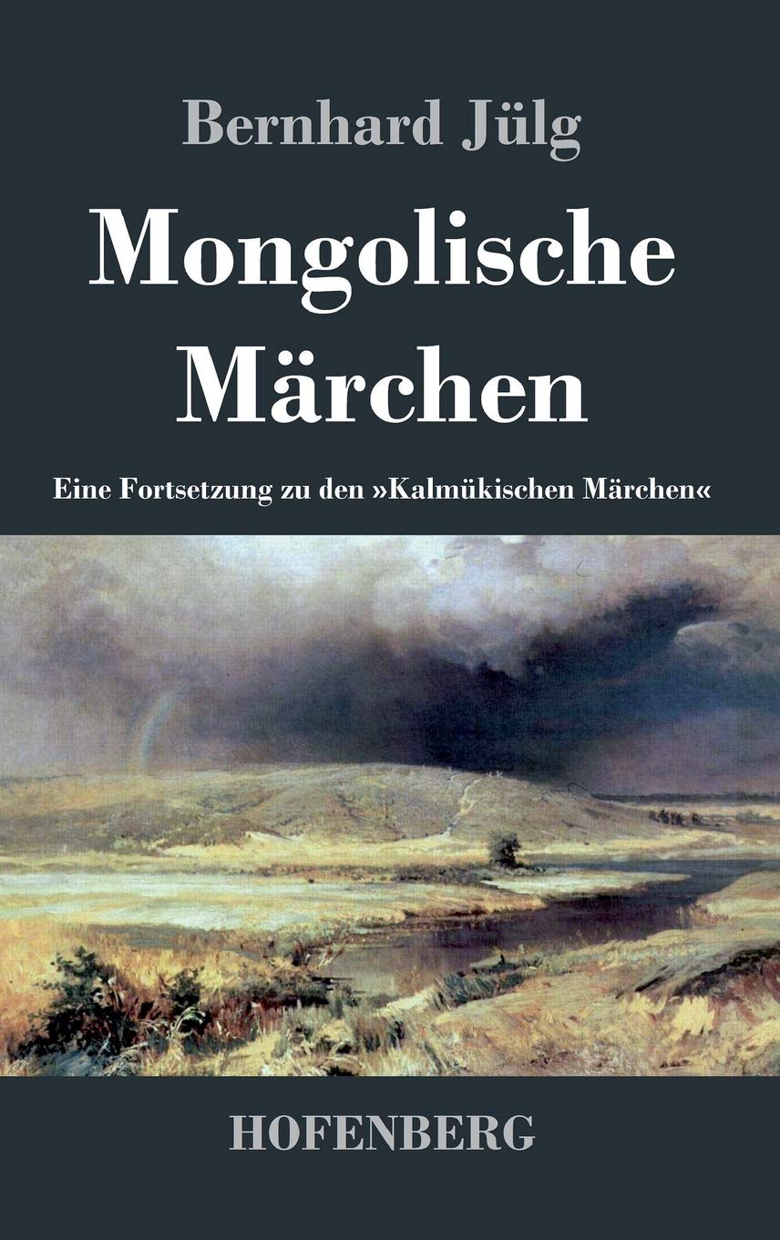 Mongolische Märchen: Eine Fortsetzung zu den 'Kalmükischen Märchen' Fairy Tales & Legends