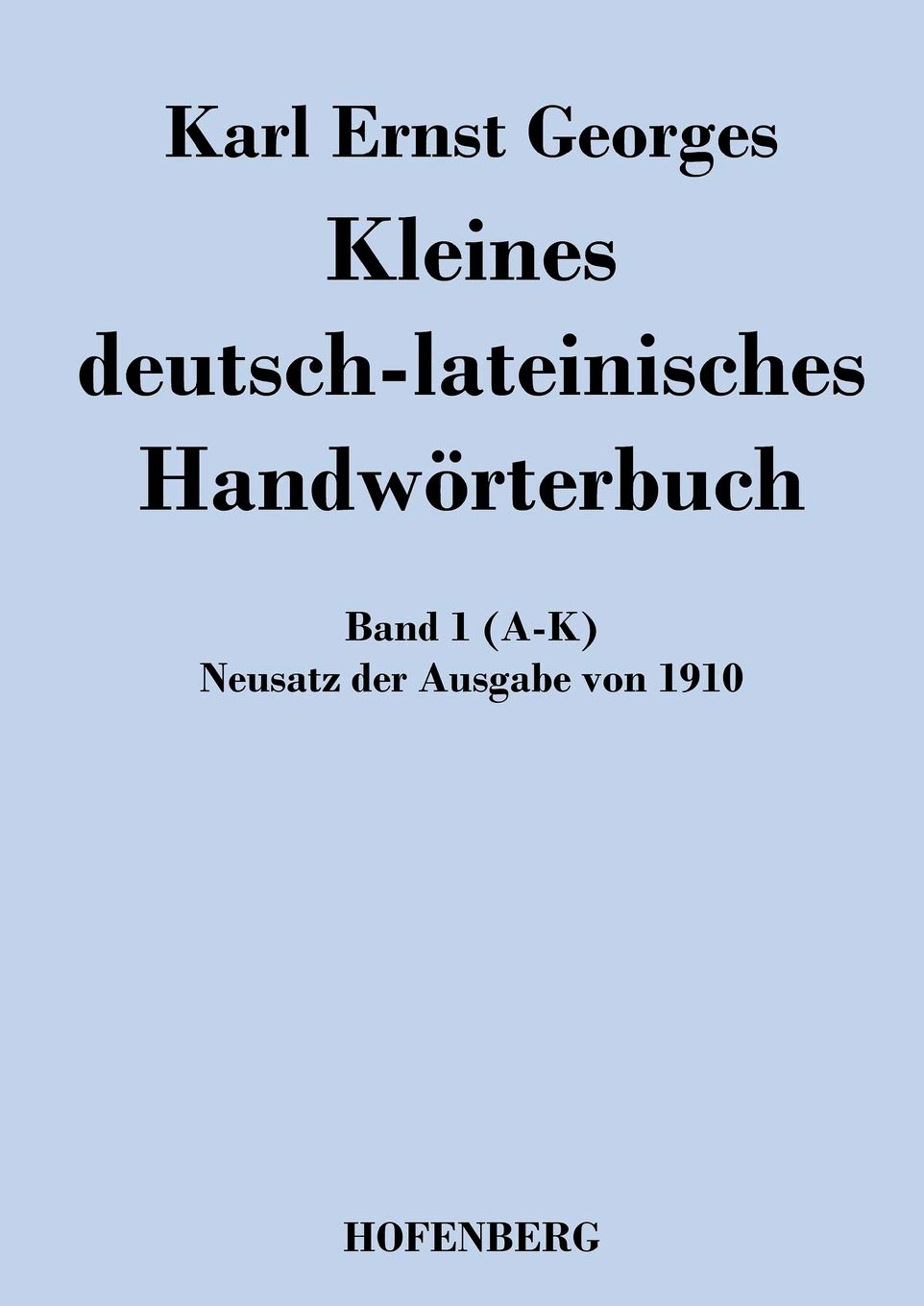 Kleines deutsch-lateinisches Handwörterbuch: Band 1 (A-K) Neusatz der Ausgabe von 1910 General education