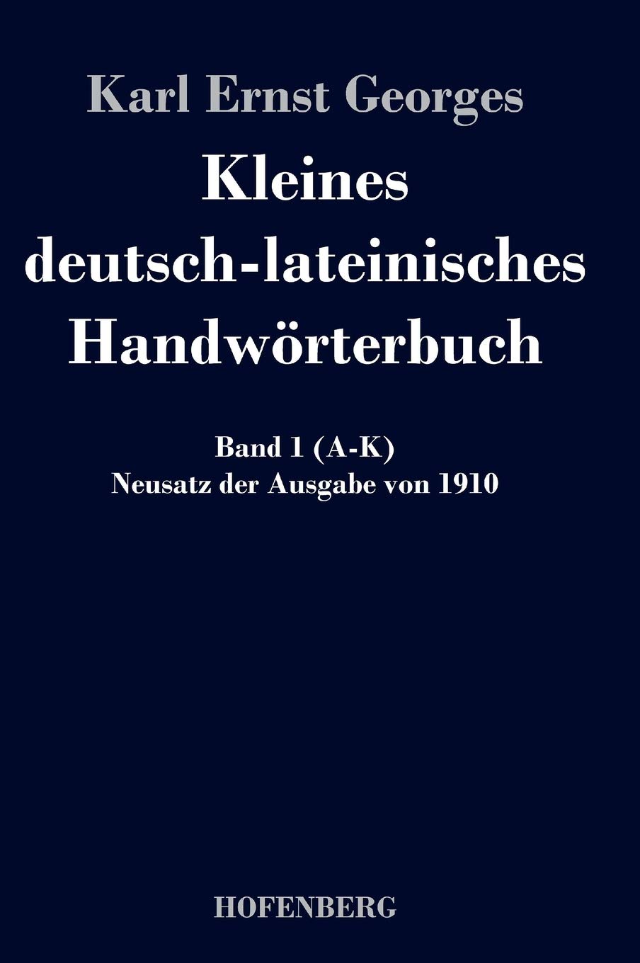 Kleines deutsch-lateinisches Handwörterbuch: Band 1 (A-K) Neusatz der Ausgabe von 1910 General education