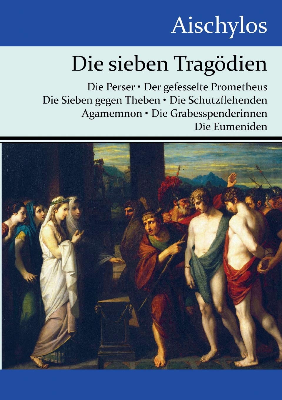 Die sieben Tragödien: Die Perser / Der gefesselte Prometheus / Die Sieben gegen Theben / Die Schutzflehenden / Agamemnon / Die Grabesspenderinnen / Die Eumeniden Drama