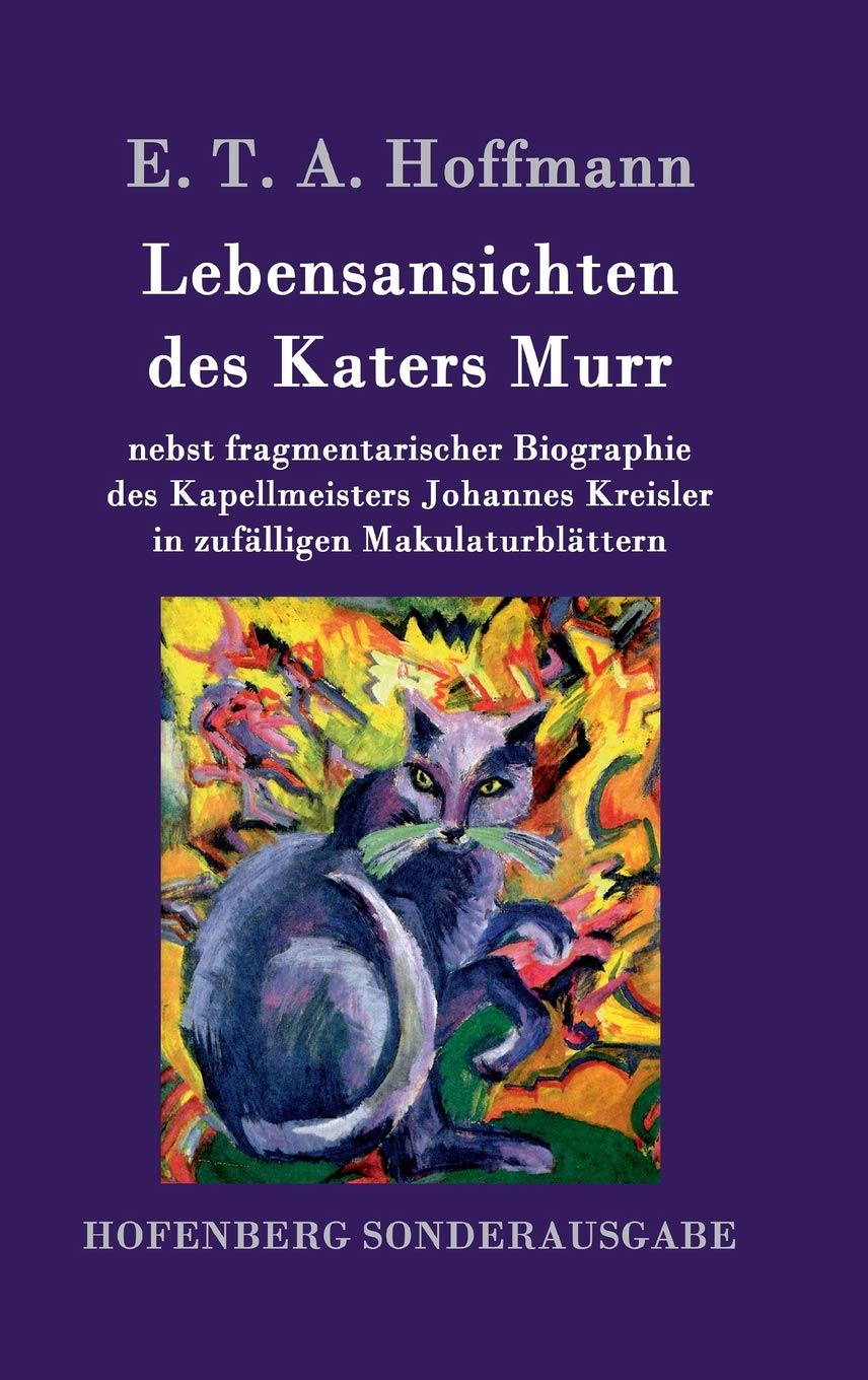 Lebensansichten des Katers Murr: nebst fragmentarischer Biographie des Kapellmeisters Johannes Kreisler in zufälligen Makulaturblättern Contemporary literature