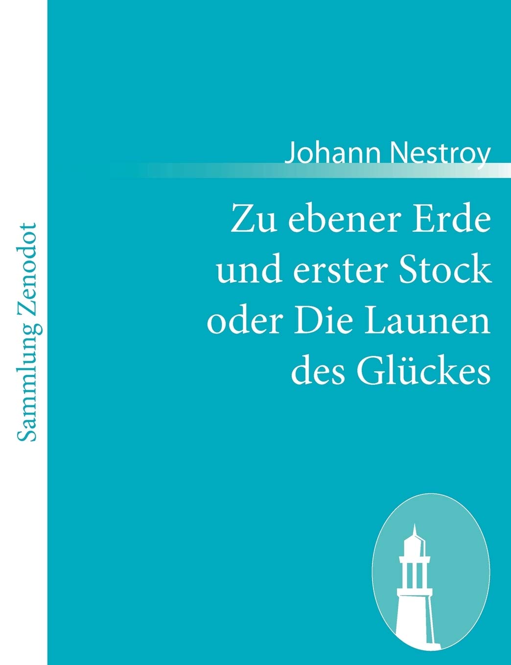 Zu ebener Erde und erster Stock oder Die Launen des Glückes: Lokalposse mit Gesang in drei Aufzügen Drama