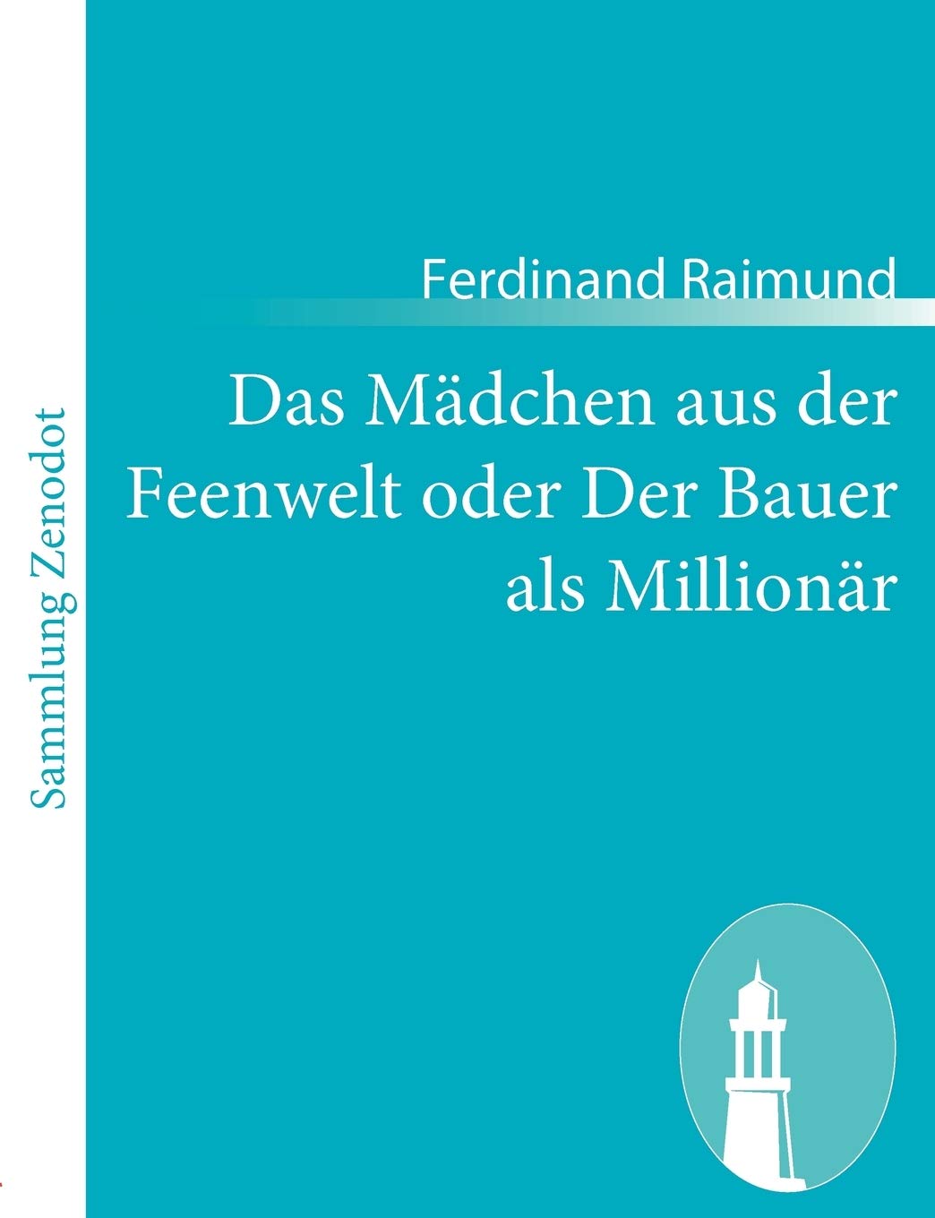 Das Mädchen aus der Feenwelt oder Der Bauer als Millionär: Romantisches Original-Zaubermärchen mit Gesang in drei Aufzügen Drama