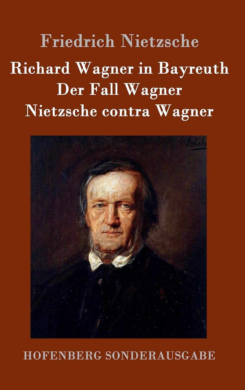 Richard Wagner in Bayreuth / Der Fall Wagner / Nietzsche contra Wagner Philosophy