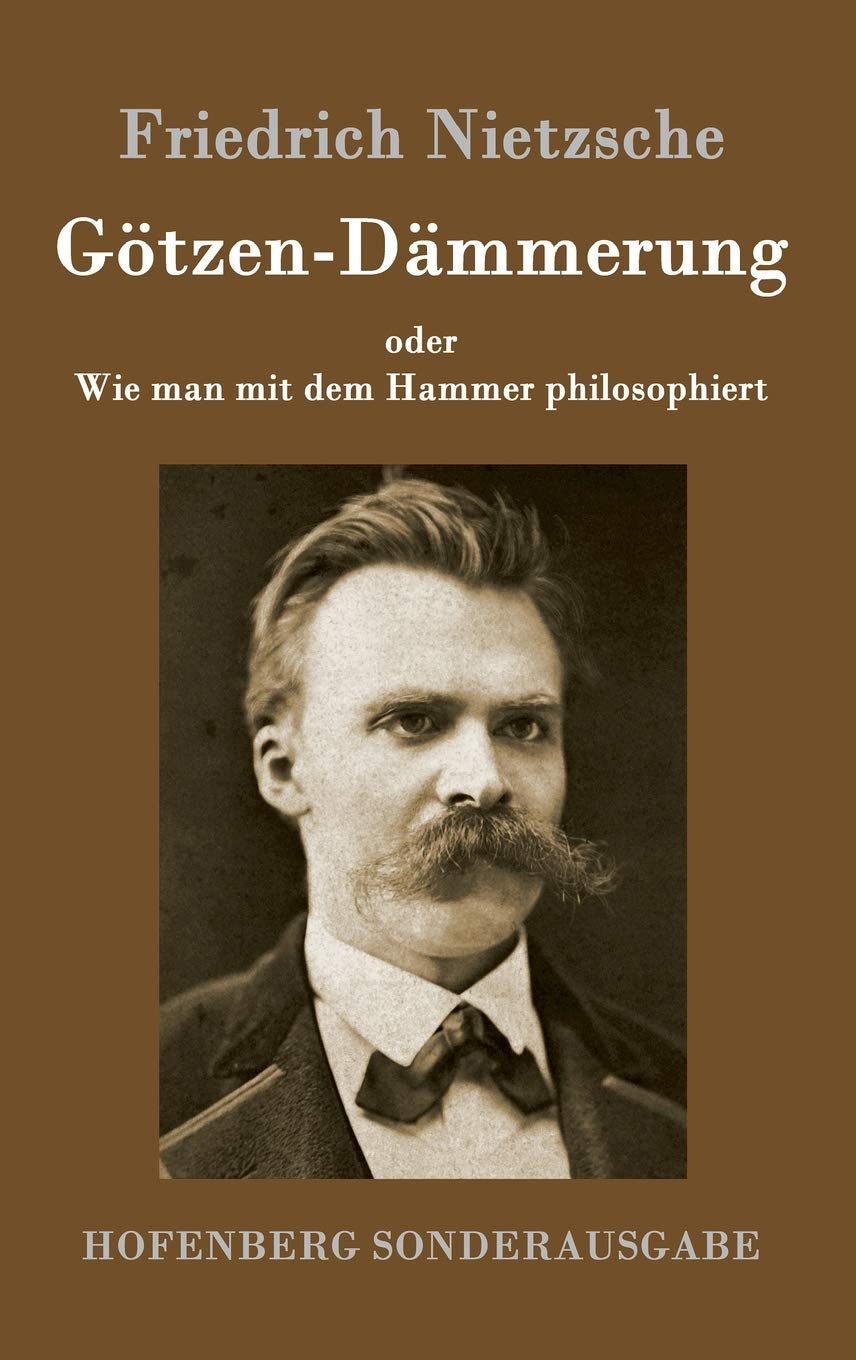 Götzen-Dämmerung: oder Wie man mit dem Hammer philosophiert Philosophy
