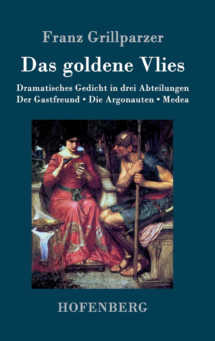 Das goldene Vlies: Dramatisches Gedicht in drei Abteilungen Der Gastfreund. Die Argonauten. Medea. Drama