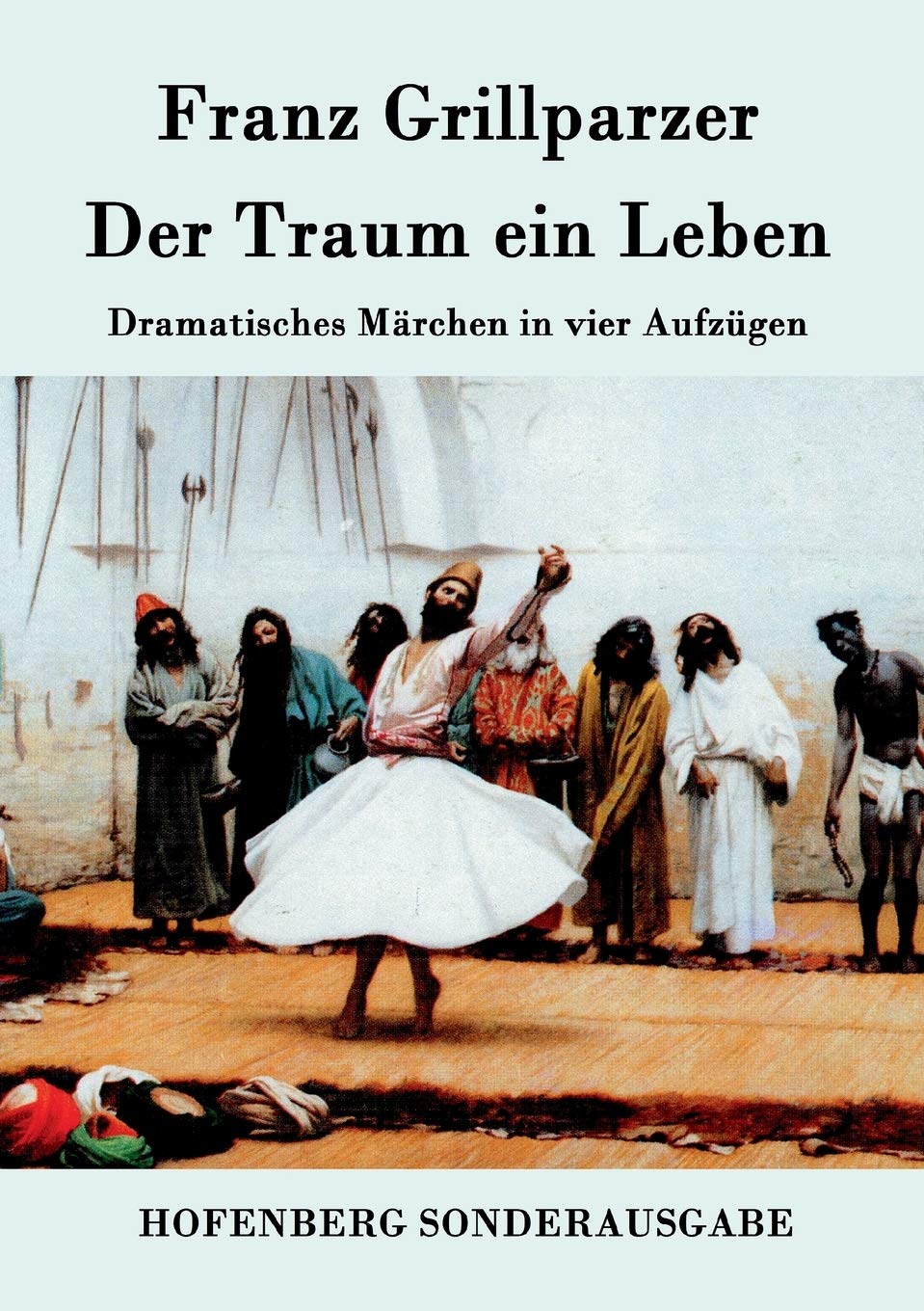 Der Traum ein Leben: Dramatisches Märchen in vier Aufzügen Drama