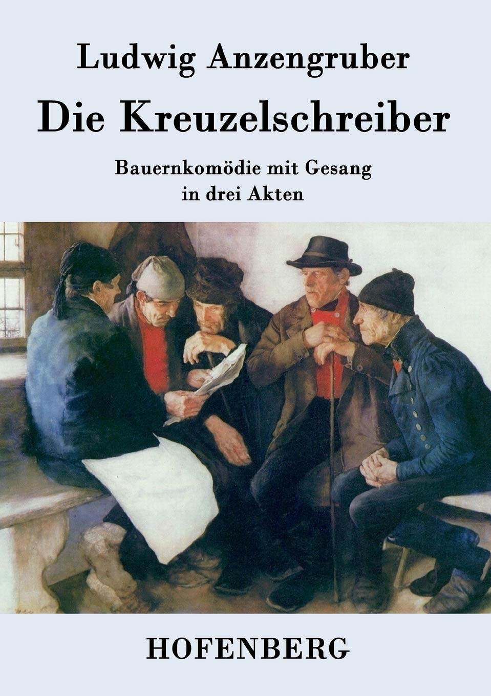 Die Kreuzelschreiber: Bauernkomödie mit Gesang in drei Akten Drama