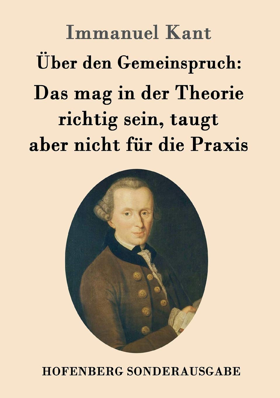 Über den Gemeinspruch: Das mag in der Theorie richtig sein, taugt aber nicht für die Praxis Philosophy