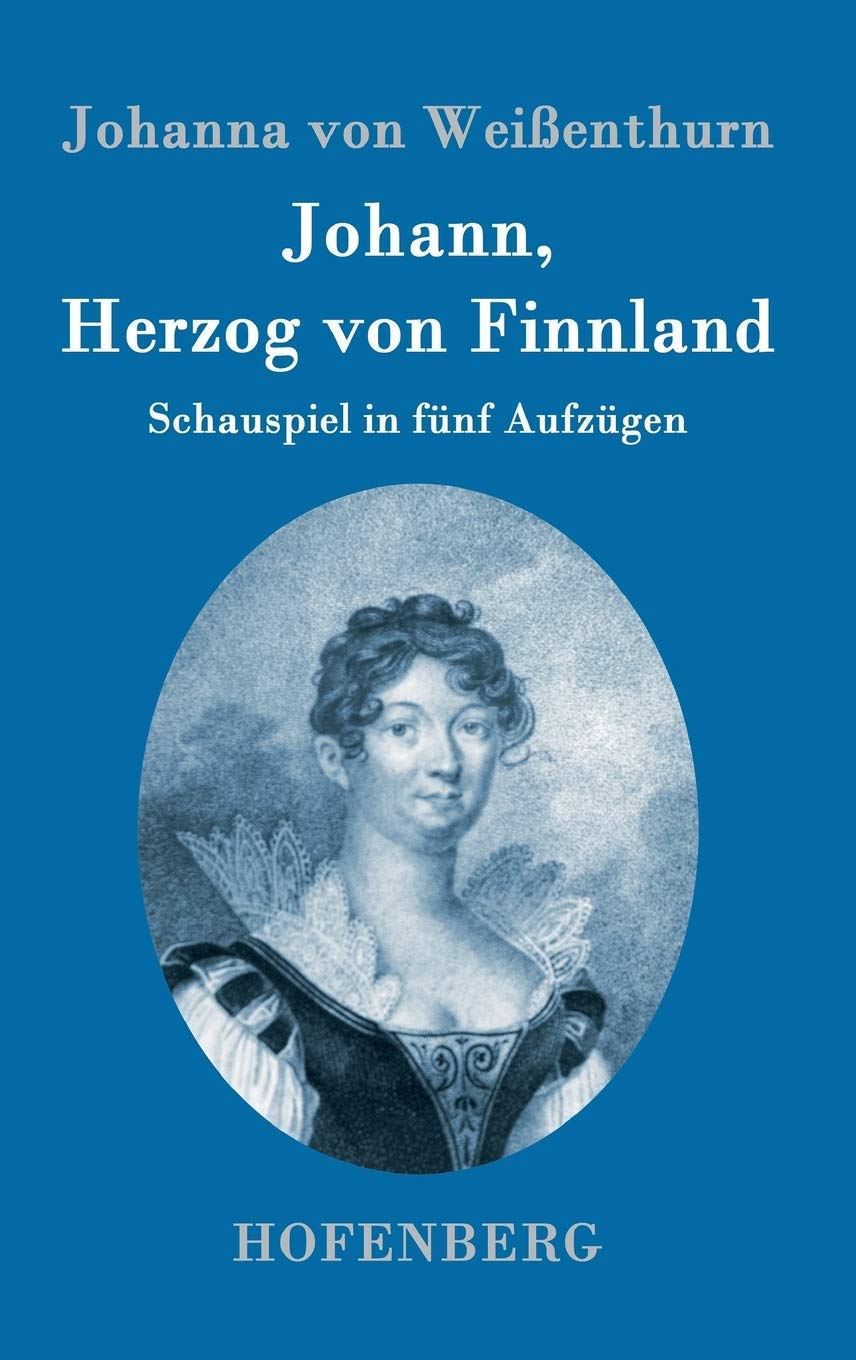 Johann, Herzog von Finnland: Schauspiel in fünf Aufzügen, nach der Geschichte, mit den nöthigen theatralischen Änderungen Drama