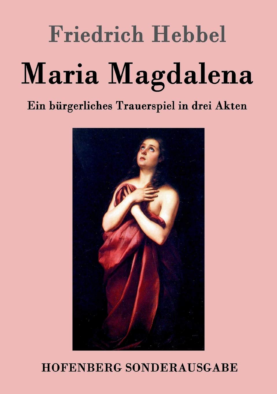 Maria Magdalena: Ein bürgerliches Trauerspiel in drei Akten Drama