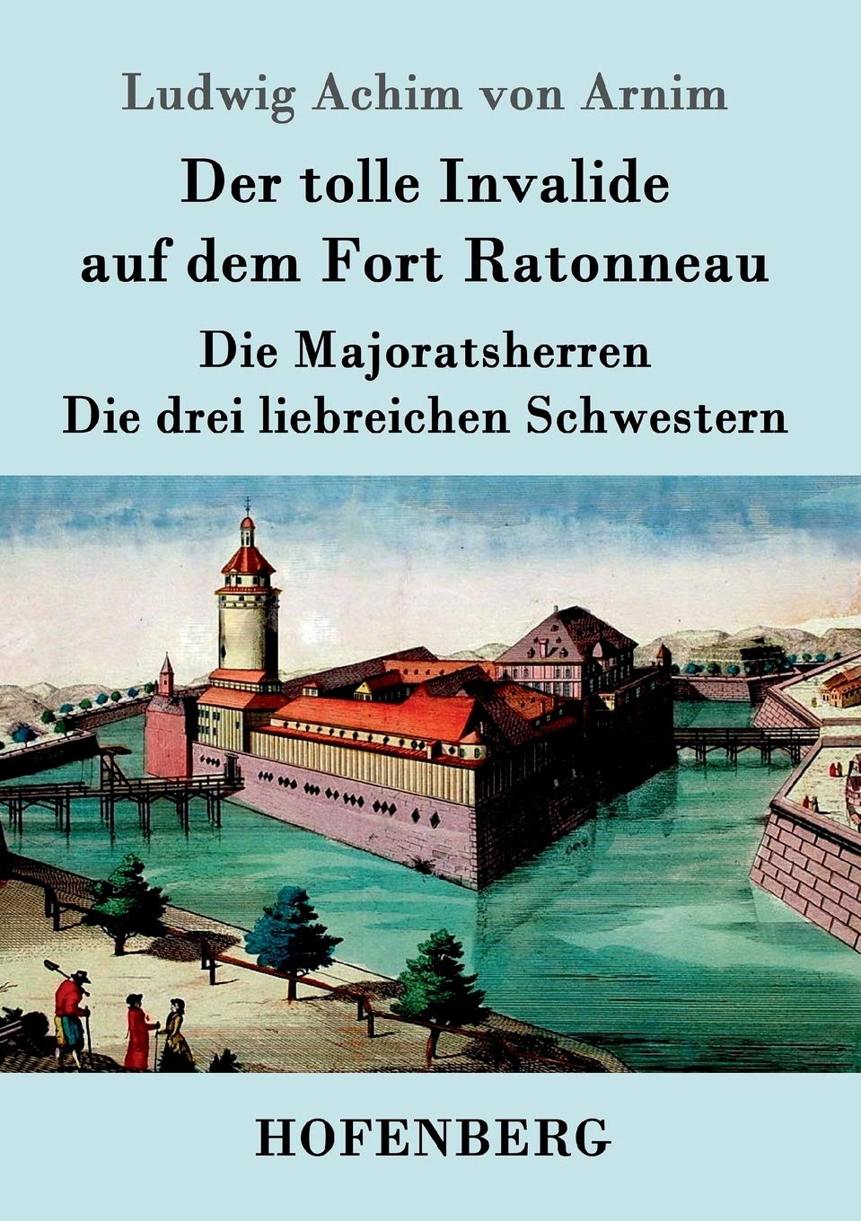 Der tolle Invalide auf dem Fort Ratonneau / Die Majoratsherren / Die drei liebreichen Schwestern: Drei Erzählungen Contemporary literature Books