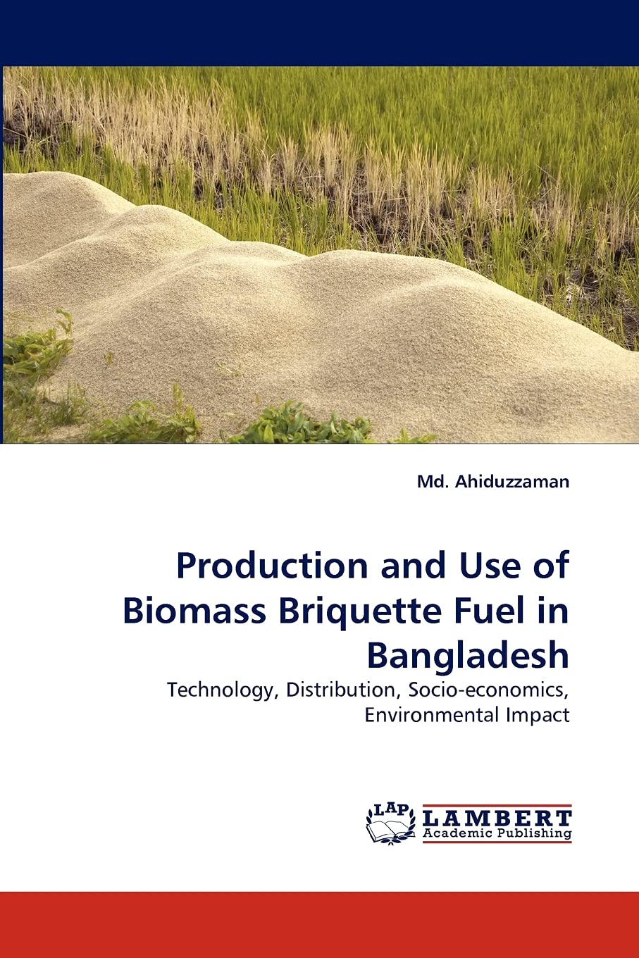 Production and Use of Biomass Briquette Fuel in Bangladesh: Technology, Distribution, Socio-economics, Environmental Impact Business & Technology