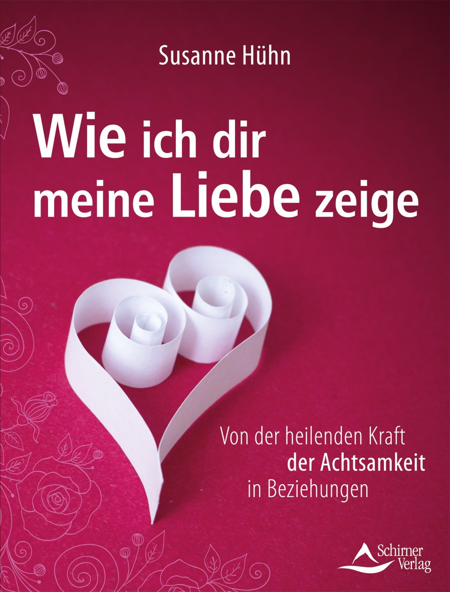 Wie ich dir meine Liebe zeige: Von der heilenden Kraft der Achtsamkeit in Beziehungen Partnership & Love