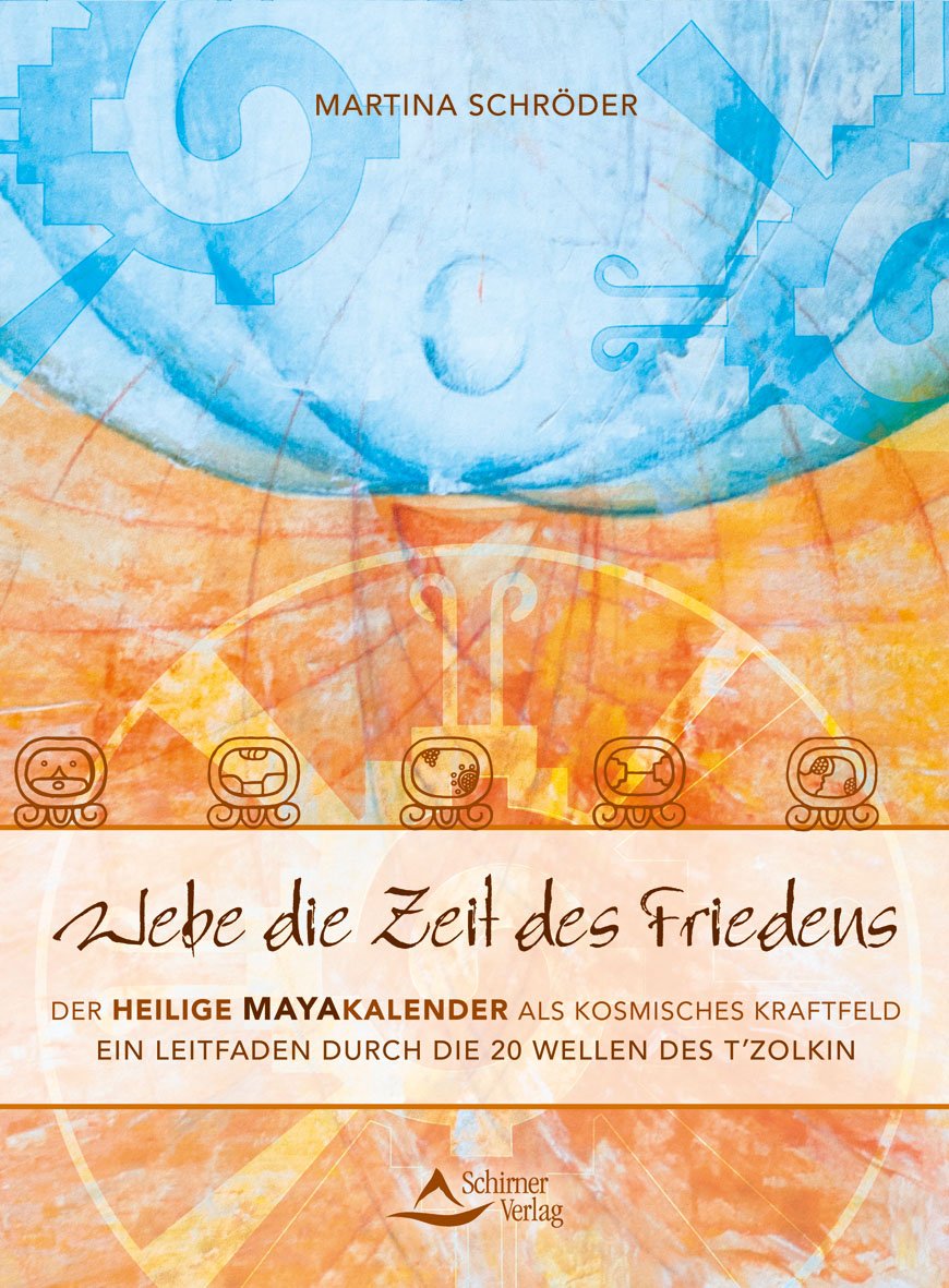 Webe die Zeit des Friedens: Der Heilige Mayakalender als kosmisches Kraftfeld - Ein Leitfaden durch die 20 Wellen des T’zolkin Religion & Esotericism