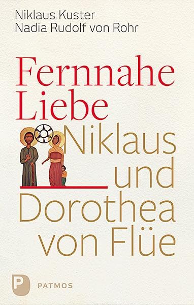 Fernnahe Liebe: Niklaus und Dorothea von Flüe Politics & Society