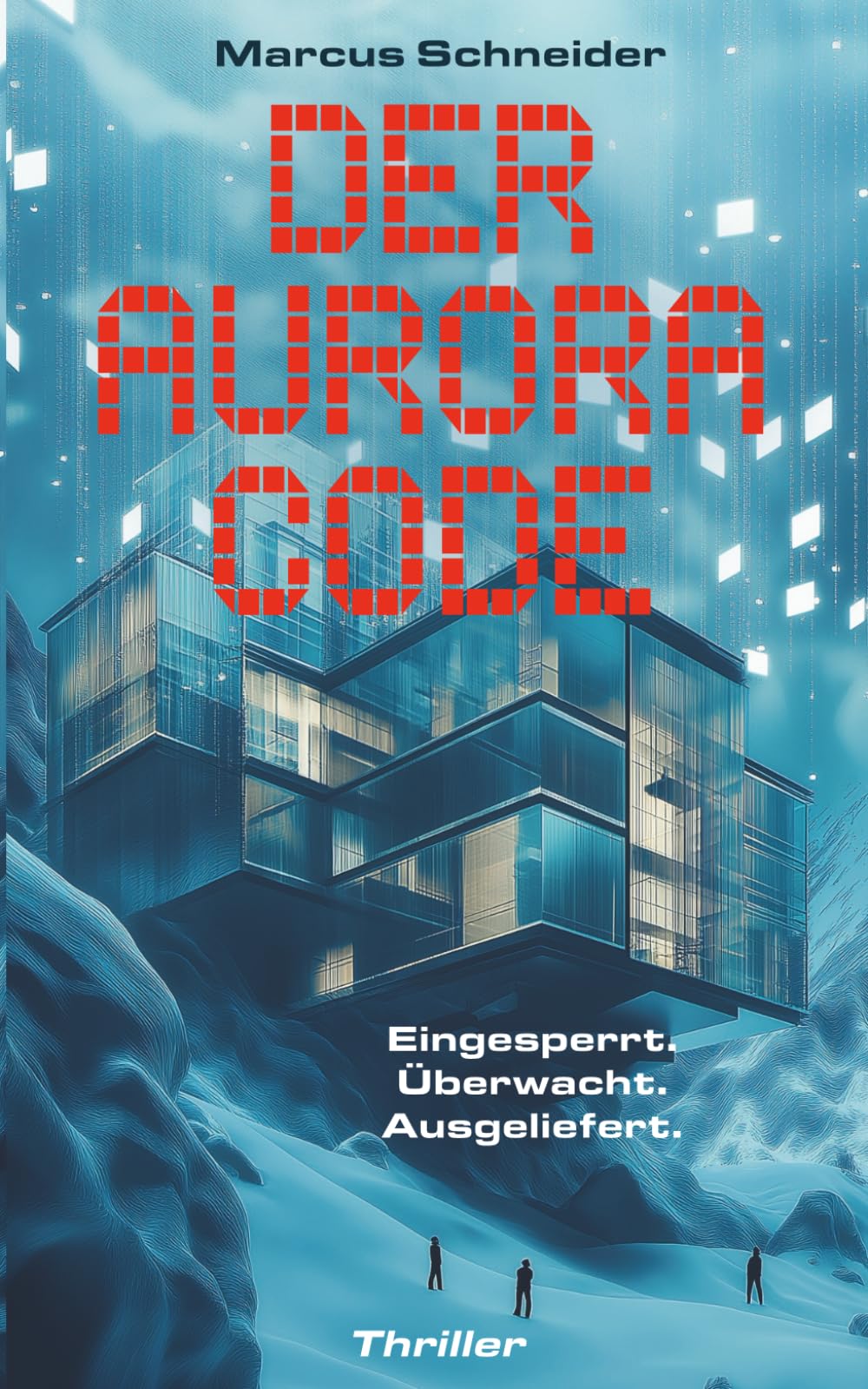 Der Aurora Code. Eingesperrt. Überwacht. Ausgeliefert.: Thriller | Packender KI-Thriller im Alpenresort: Mensch gegen Maschine im tödlichen Schneesturm Suspense & Thrillers