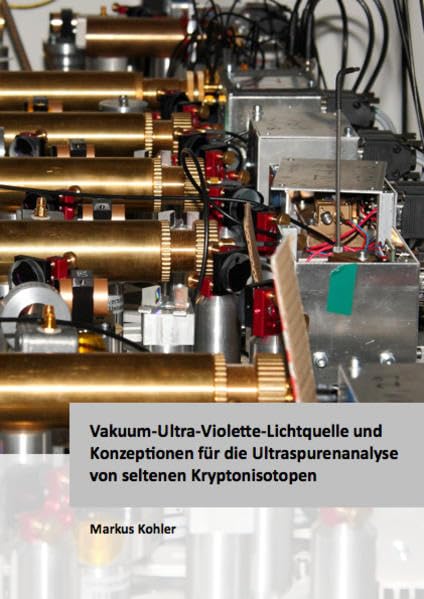 Vakuum-Ultra-Violette-Lichtquelle und Konzeptionen für die Ultraspurenanalyse von seltenen Kryptonisotopen (Physik) Business & Technology