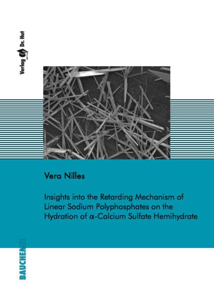Insights into the Retarding Mechanism of Linear Sodium Polyphosphates on the Hydration of α-Calcium Sulfate Hemihydrate (Bauchemie) Natural Sciences