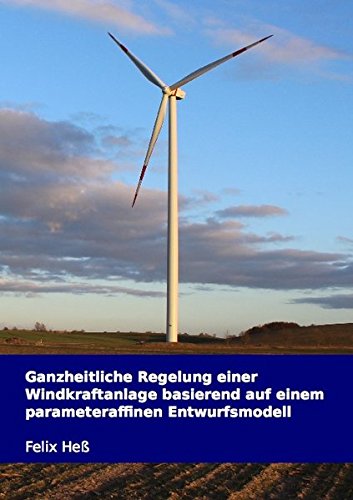 Ganzheitliche Regelung einer Windkraftanlage basierend auf einem parameteraffinen Entwurfsmodell (Regelungstechnik) Books