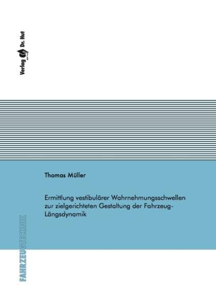 Ermittlung vestibulärer Wahrnehmungsschwellen zur zielgerichteten Gestaltung der Fahrzeug-Längsdynamik (Fahrzeugtechnik) Business & Technology