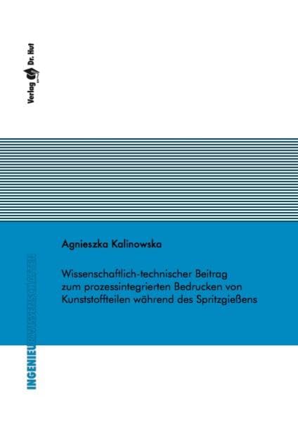 Wissenschaftlich-technischer Beitrag zum prozessintegrierten Bedrucken von Kunststoffteilen während des Spritzgießens (Ingenieurwissenschaften) Media & Communication