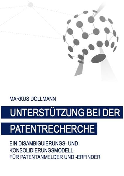 Unterstützung bei der Patentrecherche: Ein Disambiguierungs- und Konsolidierungsmodell für Patentanmelder und -erfinder (Wirtschaftsinformatik) Law