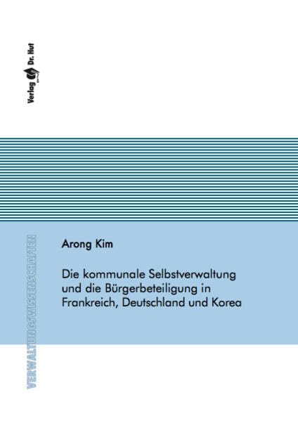 Die kommunale Selbstverwaltung und die Bürgerbeteiligung in Frankreich, Deutschland und Korea (Verwaltungswissenschaften) Law