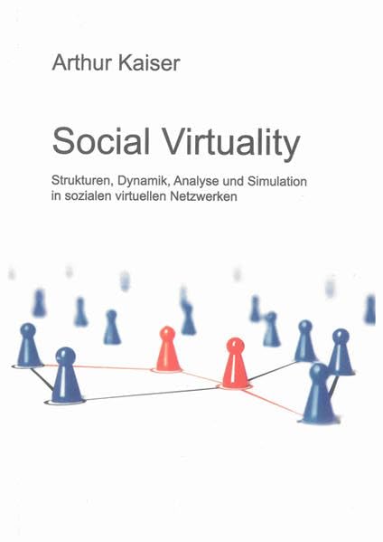 Social Virtuality: Strukturen, Dynamik, Analyse und Simulation in sozialen virtuellen Netzwerken Computer Science
