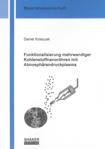 Funktionalisierung mehrwandiger Kohlenstoffnanoröhren mit Atmosphärendruckplasma (Berichte aus der Materialwissenschaft) Business & Technology